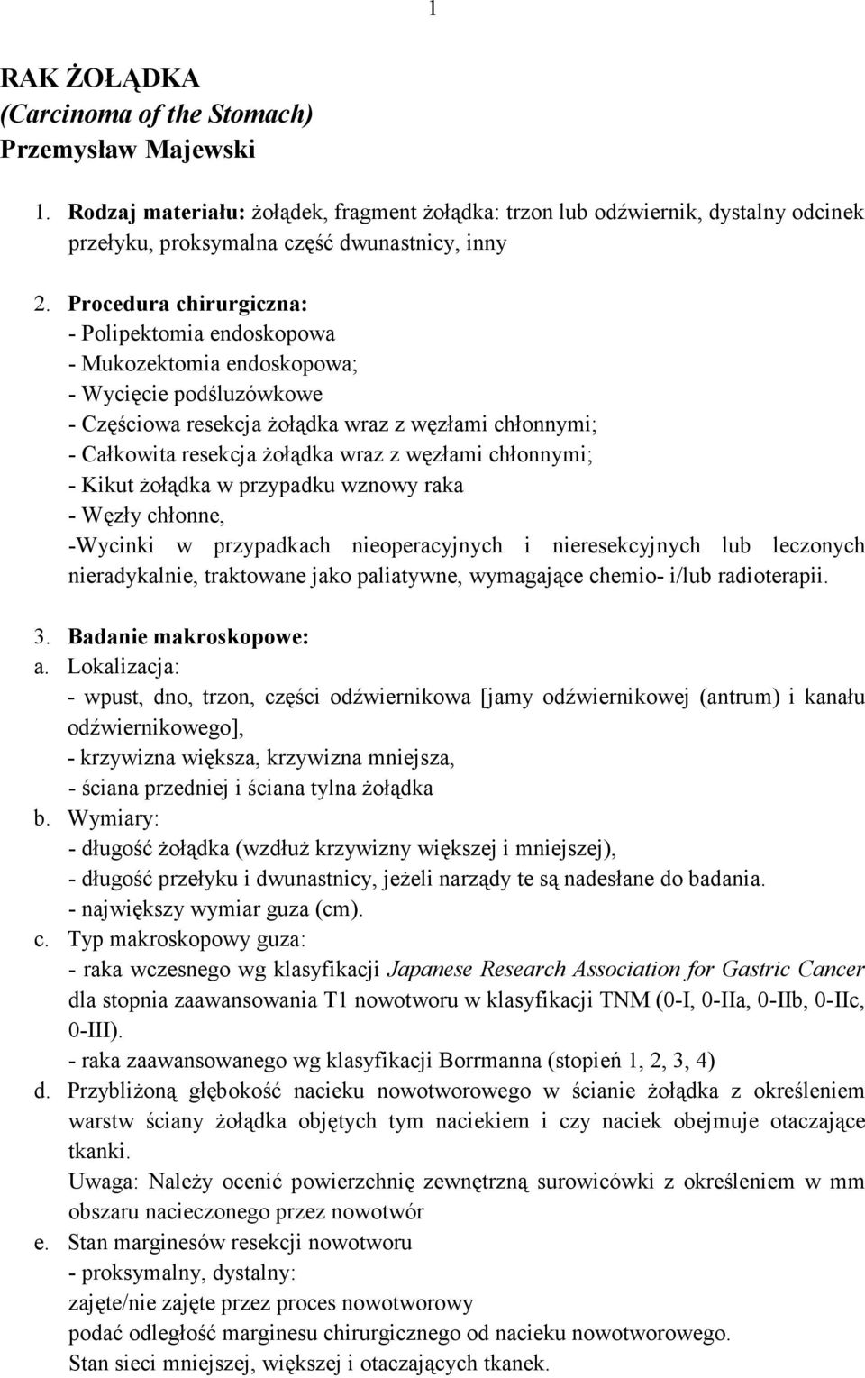 węzłami chłonnymi; - Kikut Ŝołądka w przypadku wznowy raka - Węzły chłonne, -Wycinki w przypadkach nieoperacyjnych i nieresekcyjnych lub leczonych nieradykalnie, traktowane jako paliatywne,