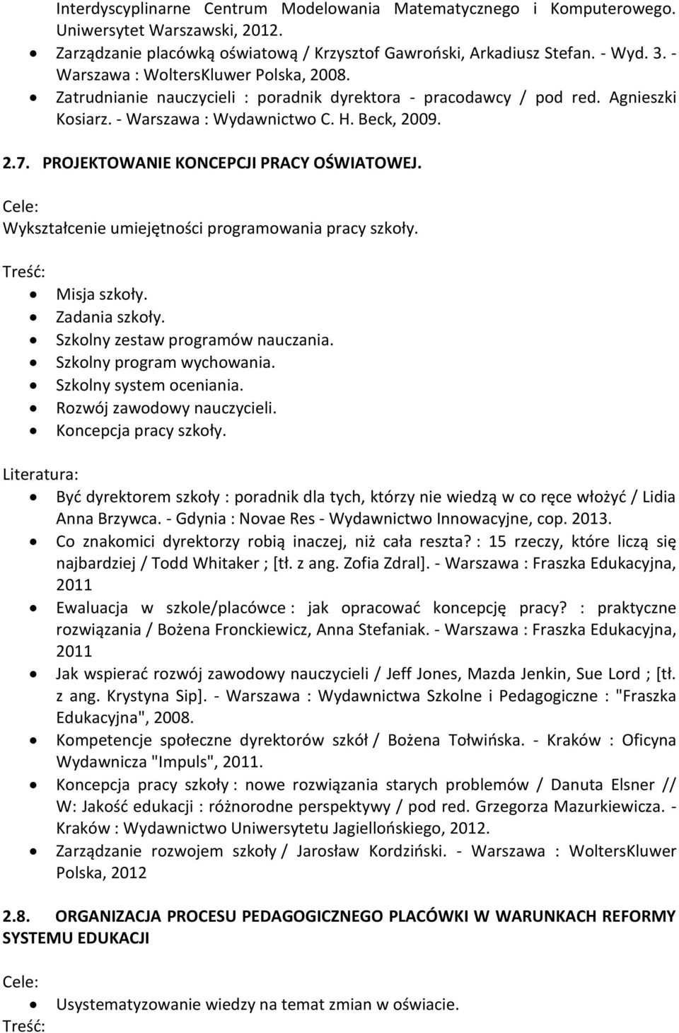 PROJEKTOWANIE KONCEPCJI PRACY OŚWIATOWEJ. Cele: Wykształcenie umiejętności programowania pracy szkoły. Misja szkoły. Zadania szkoły. Szkolny zestaw programów nauczania. Szkolny program wychowania.