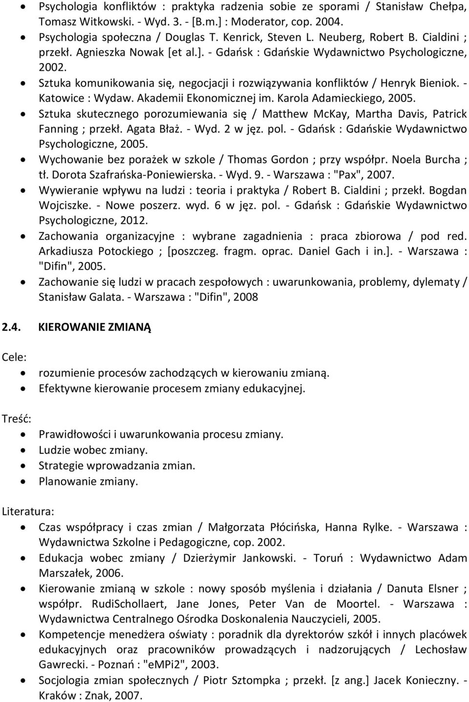 - Katowice : Wydaw. Akademii Ekonomicznej im. Karola Adamieckiego, 2005. Sztuka skutecznego porozumiewania się / Matthew McKay, Martha Davis, Patrick Fanning ; przekł. Agata Błaż. - Wyd. 2 w jęz. pol.