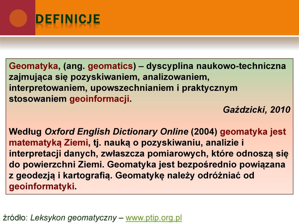 stosowaniem geoinformacji. Gaździcki, 2010 Według Oxford English Dictionary Online (2004) geomatyka jest matematyką Ziemi, tj.