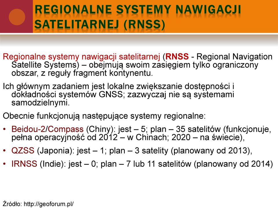 Obecnie funkcjonują następujące systemy regionalne: Beidou-2/Compass (Chiny): jest 5; plan 35 satelitów (funkcjonuje, pełna operacyjność od 2012 w Chinach;