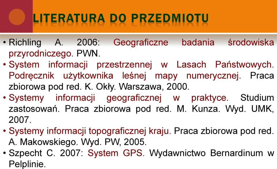 Systemy informacji geograficznej w praktyce. Studium zastosowań. Praca zbiorowa pod red. M. Kunza. Wyd. UMK, 2007.