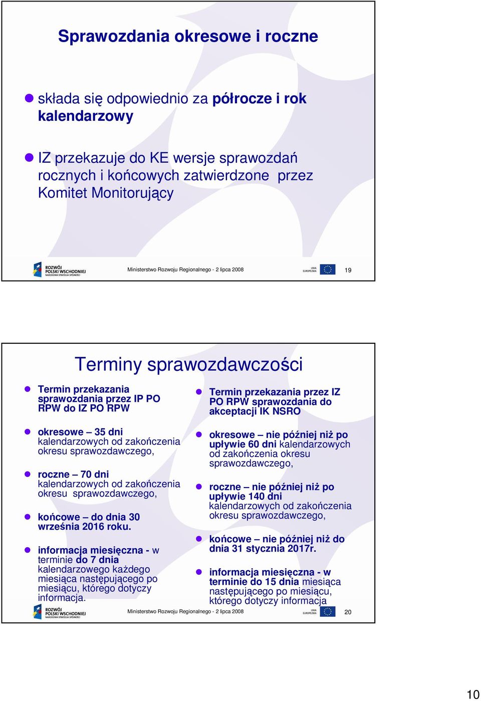 okresu sprawozdawczego, roczne 70 dni kalendarzowych od zakończenia okresu sprawozdawczego, końcowe do dnia 30 września 2016 roku.