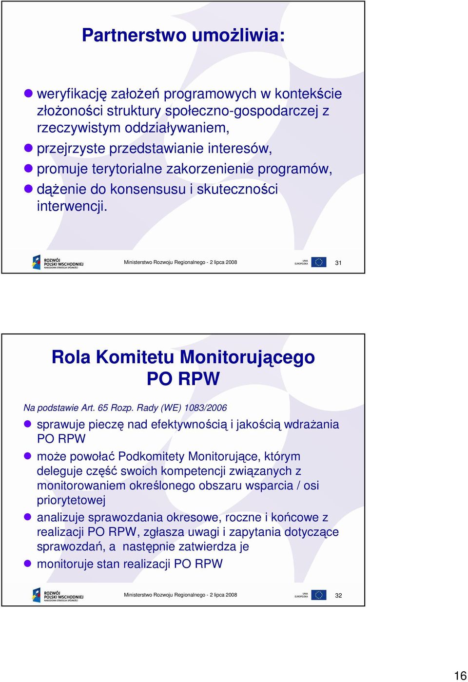 Rady (WE) 1083/2006 sprawuje pieczę nad efektywnością i jakością wdraŝania PO RPW moŝe powołać Podkomitety Monitorujące, którym deleguje część swoich kompetencji związanych z monitorowaniem