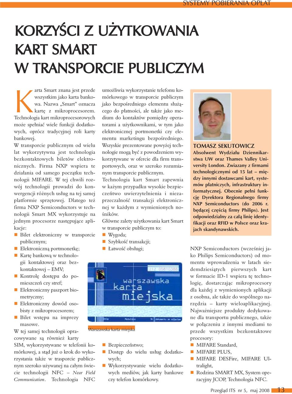 W transporcie publicznym od wielu lat wykorzytywna jest technologia bezkontaktowych biletów elektronicznych. Firma NXP wspiera te działania od samego początku technologii MIFARE.