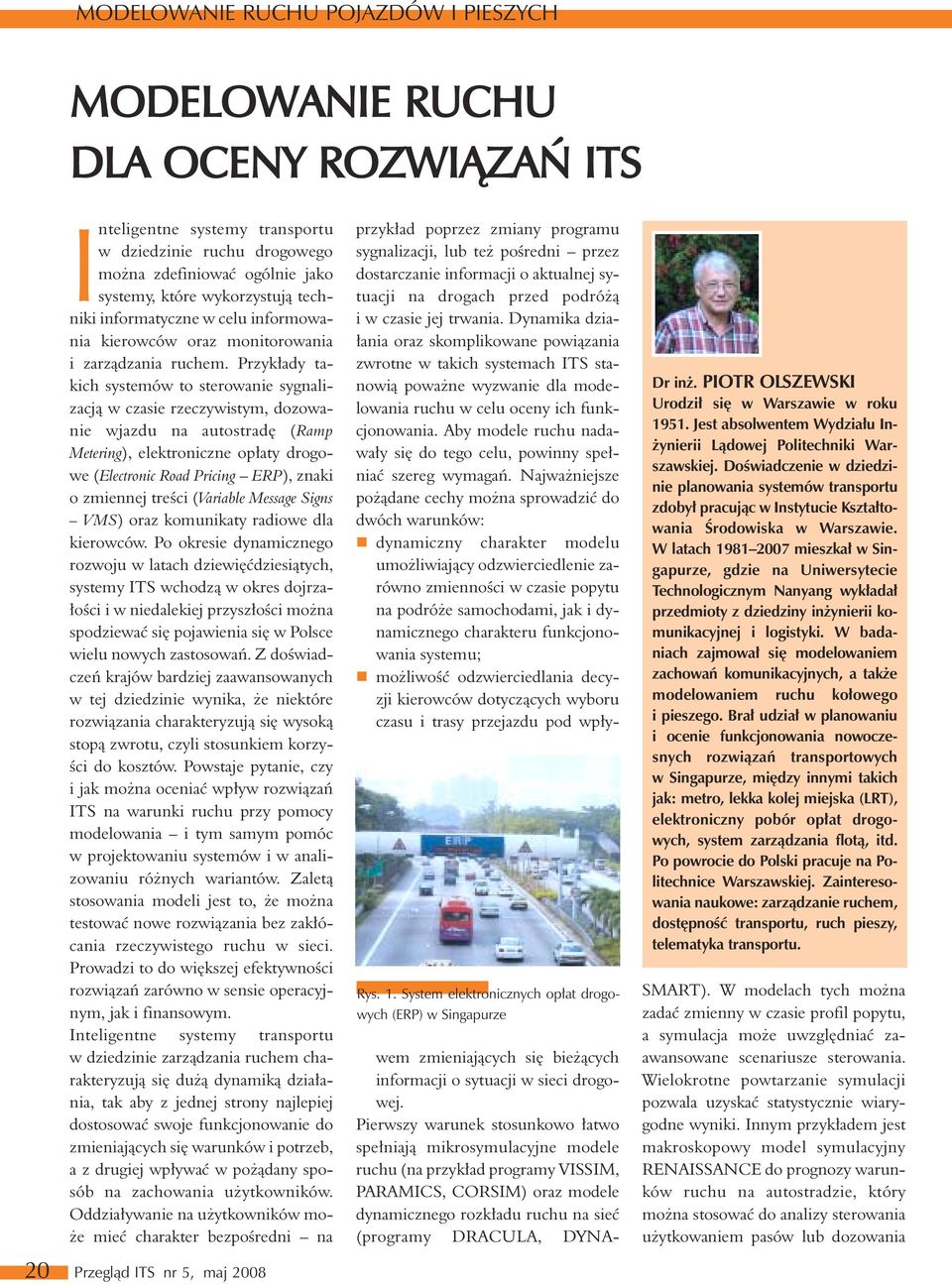 Przykłady takich systemów to sterowanie sygnalizacją w czasie rzeczywistym, dozowanie wjazdu na autostradę (Ramp Metering), elektroniczne opłaty drogowe (Electronic Road Pricing ERP), znaki o