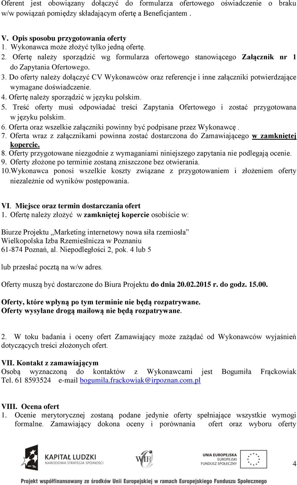 Do oferty należy dołączyć CV Wykonawców oraz referencje i inne załączniki potwierdzające wymagane doświadczenie. 4. Ofertę należy sporządzić w języku polskim. 5.