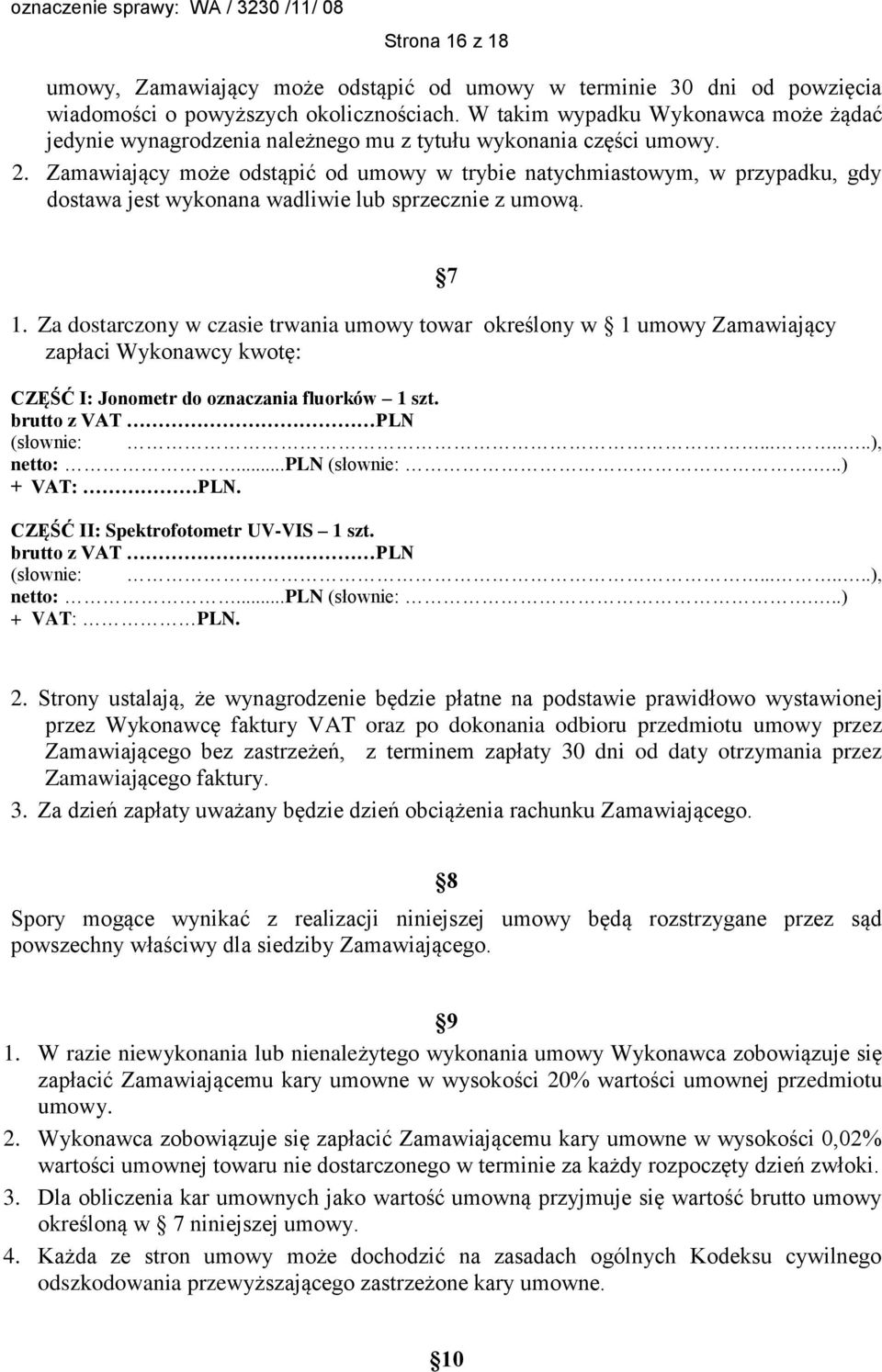 Zamawiający może odstąpić od umowy w trybie natychmiastowym, w przypadku, gdy dostawa jest wykonana wadliwie lub sprzecznie z umową. 1.