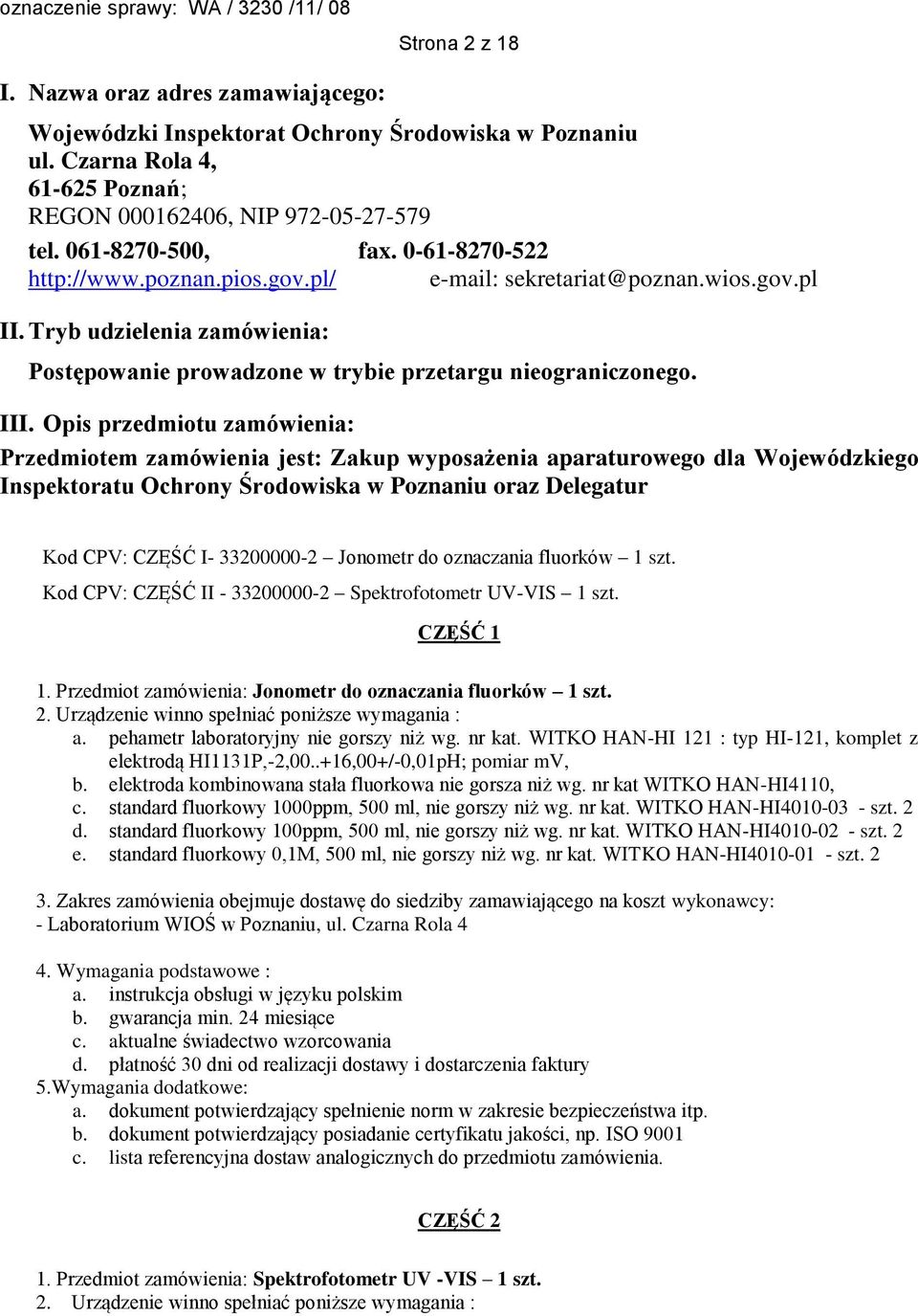 Opis przedmiotu zamówienia: Przedmiotem zamówienia jest: Zakup wyposażenia aparaturowego dla Wojewódzkiego Inspektoratu Ochrony Środowiska w Poznaniu oraz Delegatur Kod CPV: CZĘŚĆ I- 33200000-2