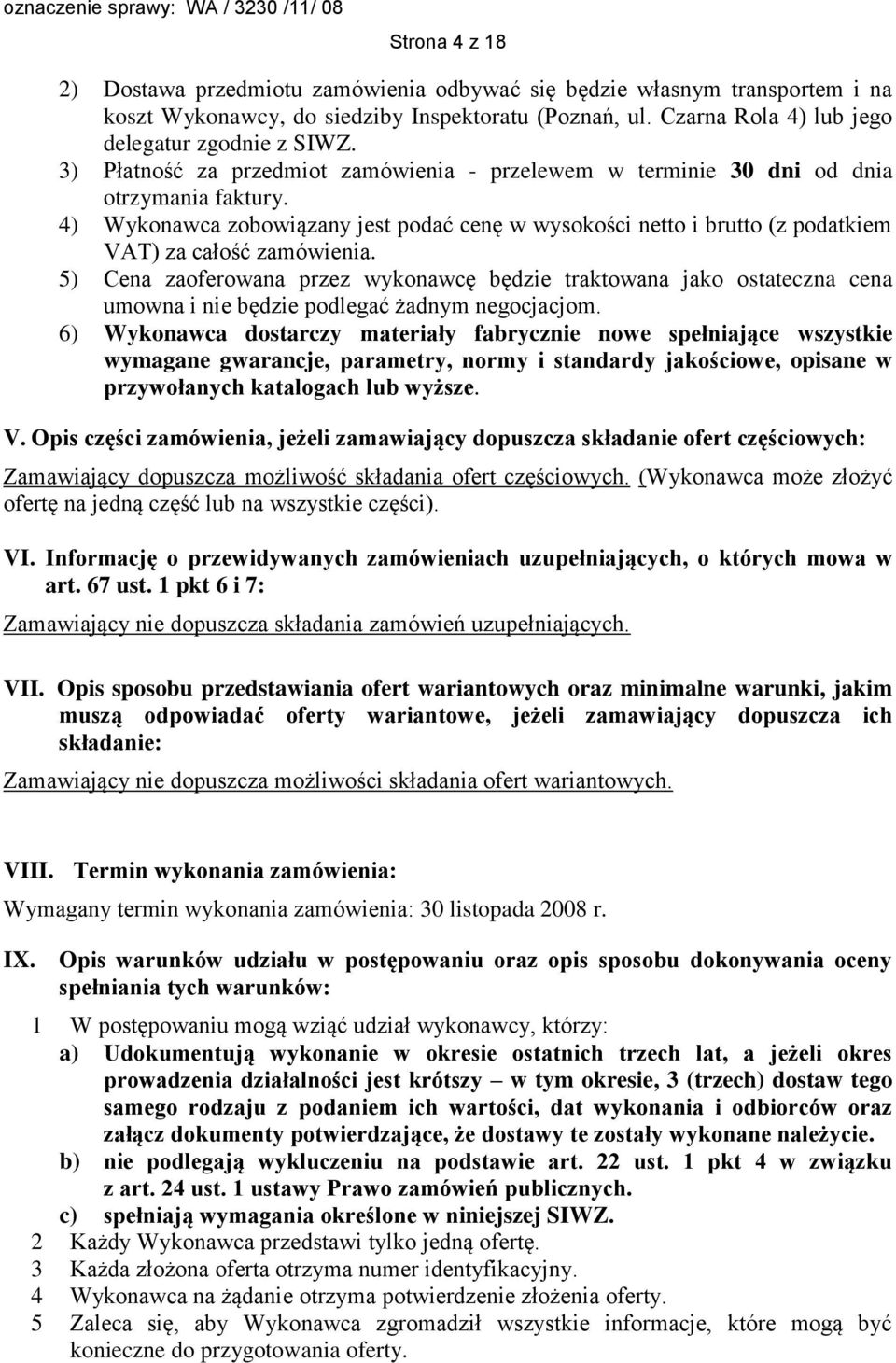 4) Wykonawca zobowiązany jest podać cenę w wysokości netto i brutto (z podatkiem VAT) za całość zamówienia.