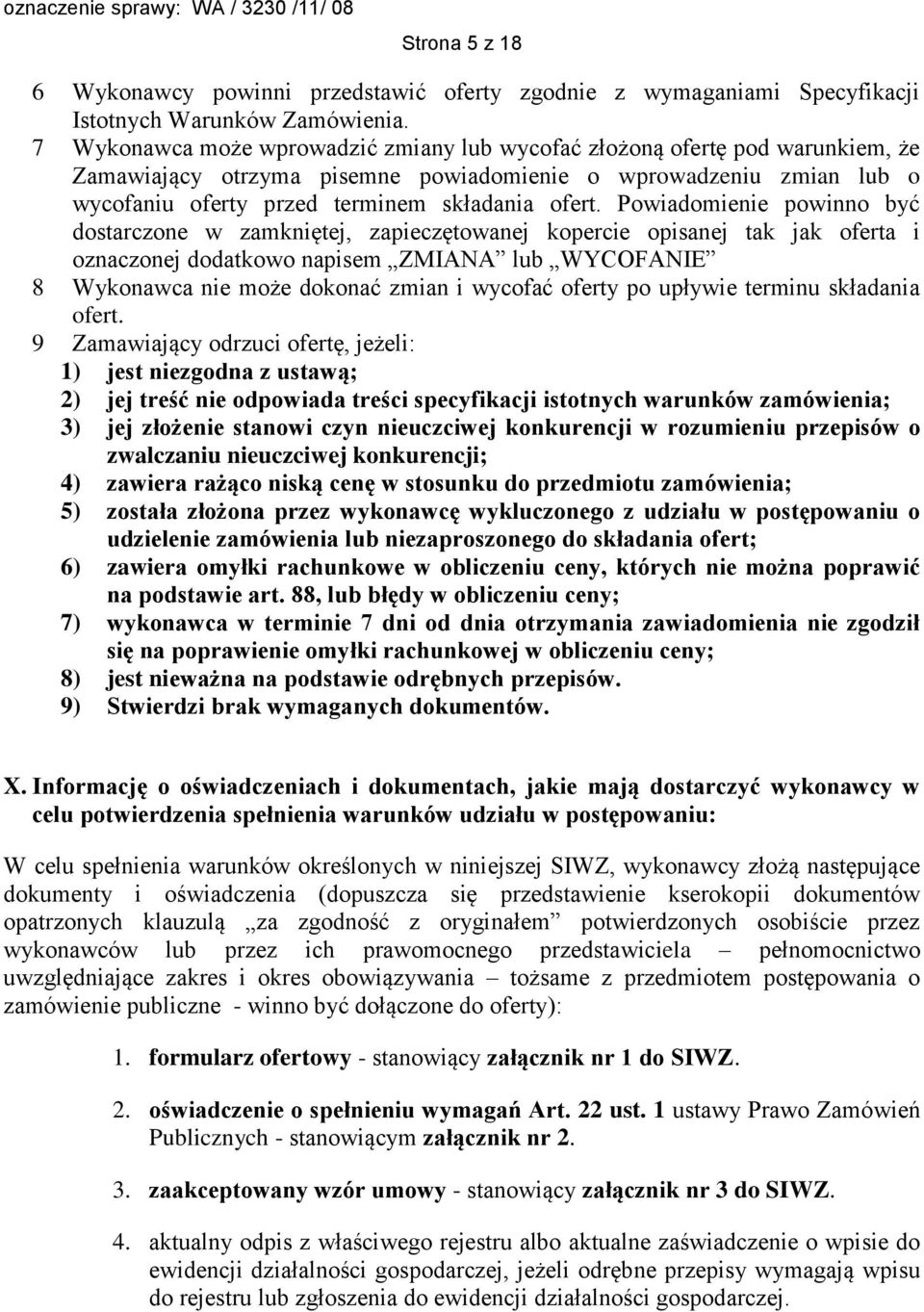 Powiadomienie powinno być dostarczone w zamkniętej, zapieczętowanej kopercie opisanej tak jak oferta i oznaczonej dodatkowo napisem ZMIANA lub WYCOFANIE 8 Wykonawca nie może dokonać zmian i wycofać