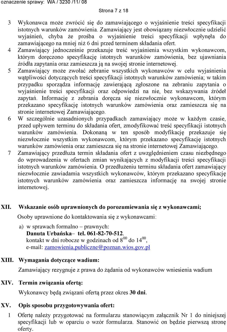 4 Zamawiający jednocześnie przekazuje treść wyjaśnienia wszystkim wykonawcom, którym doręczono specyfikację istotnych warunków zamówienia, bez ujawniania źródła zapytania oraz zamieszcza ją na swojej