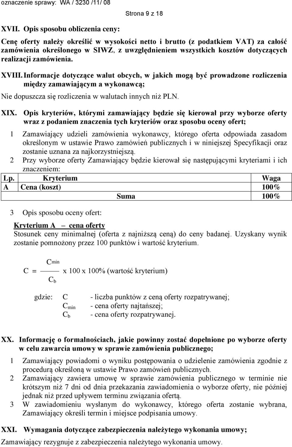 realizacji zamówienia. XVIII. Informacje dotyczące walut obcych, w jakich mogą być prowadzone rozliczenia między zamawiającym a wykonawcą; Nie dopuszcza się rozliczenia w walutach innych niż PLN. XIX.