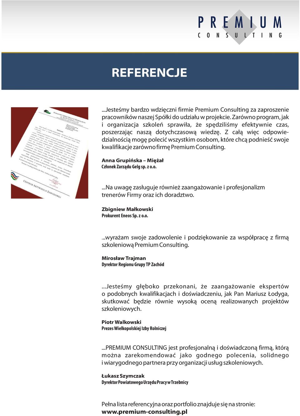 Z całą więc odpowiedzialnością mogę polecić wszystkim osobom, które chcą podnieść swoje kwalifikacje zarówno firmę Premium Consulting. Anna Grupińska Miężał Członek Zarządu Gelg sp. z o.o....na uwagę zasługuje również zaangażowanie i profesjonalizm trenerów Firmy oraz ich doradztwo.