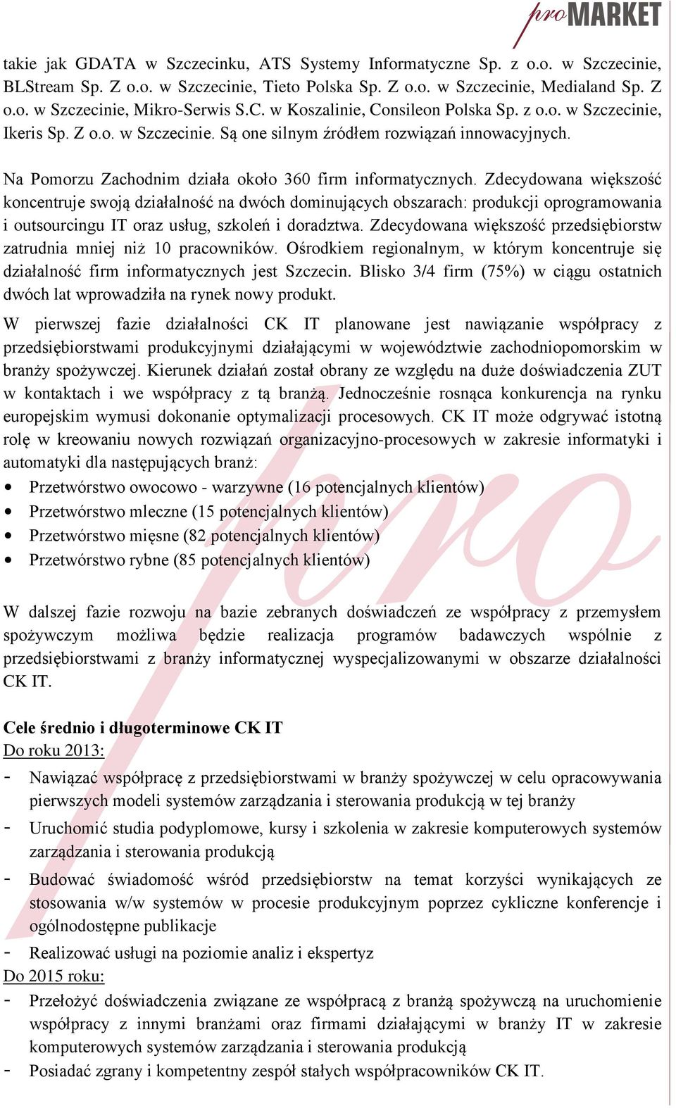 Zdecydowana większość koncentruje swoją działalność na dwóch dominujących obszarach: produkcji oprogramowania i outsourcingu IT oraz usług, szkoleń i doradztwa.