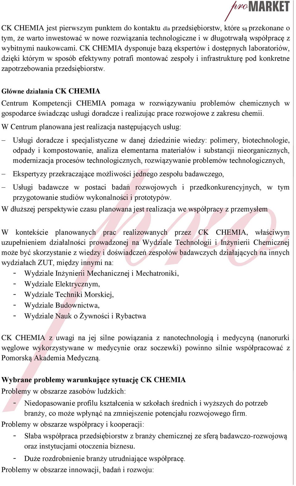 Główne działania CK CHEMIA Centrum Kompetencji CHEMIA pomaga w rozwiązywaniu problemów chemicznych w gospodarce świadcząc usługi doradcze i realizując prace rozwojowe z zakresu chemii.