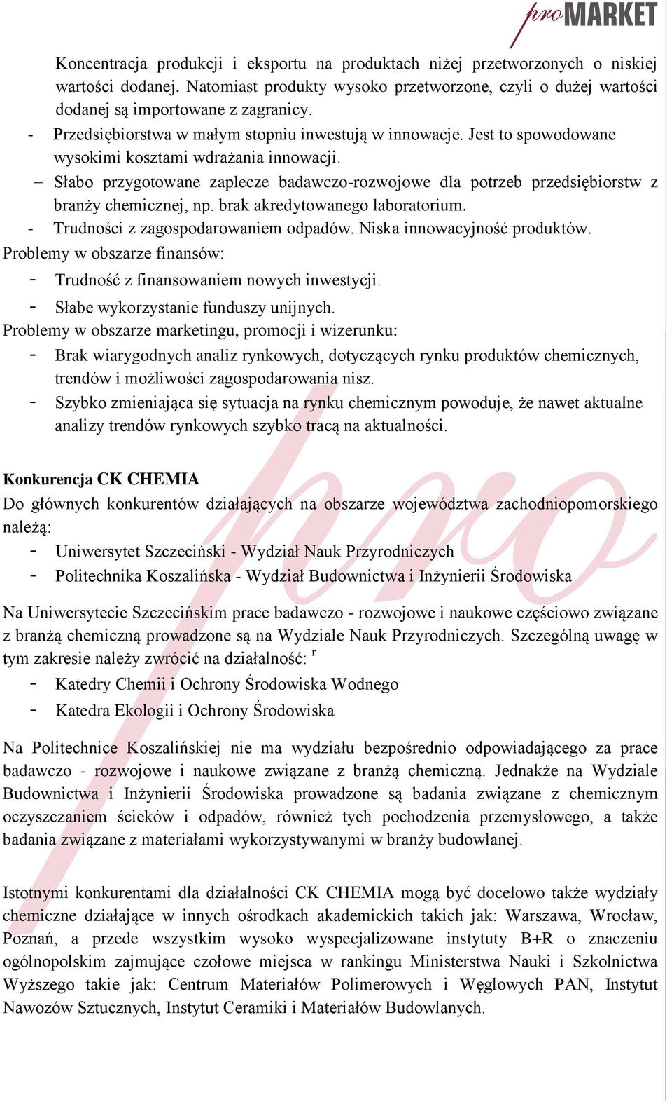 Słabo przygotowane zaplecze badawczo-rozwojowe dla potrzeb przedsiębiorstw z branży chemicznej, np. brak akredytowanego laboratorium. - Trudności z zagospodarowaniem odpadów.