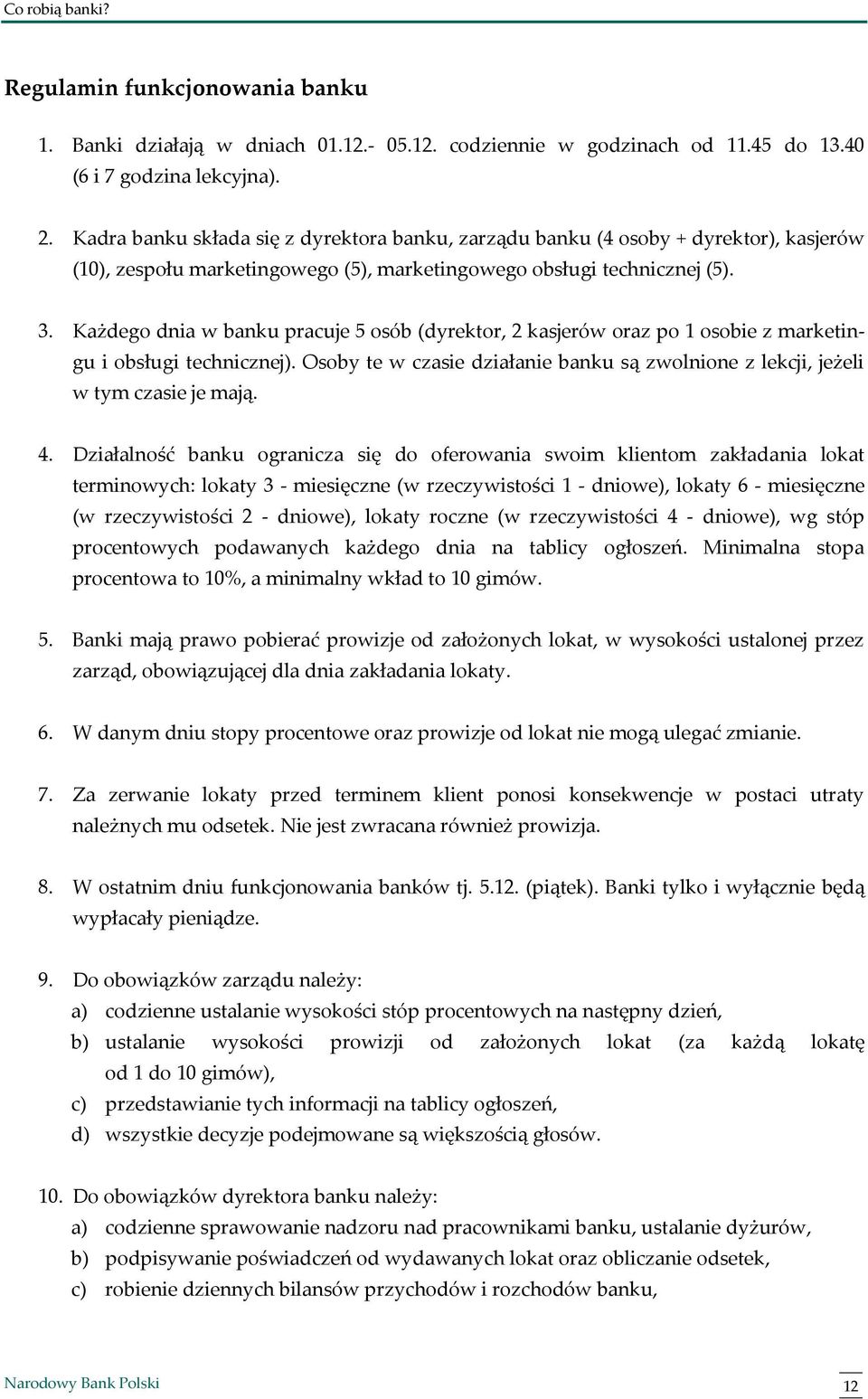 Każdego dnia w banku pracuje 5 osób (dyrektor, 2 kasjerów oraz po 1 osobie z marketingu i obsługi technicznej). Osoby te w czasie działanie banku są zwolnione z lekcji, jeżeli w tym czasie je mają. 4.