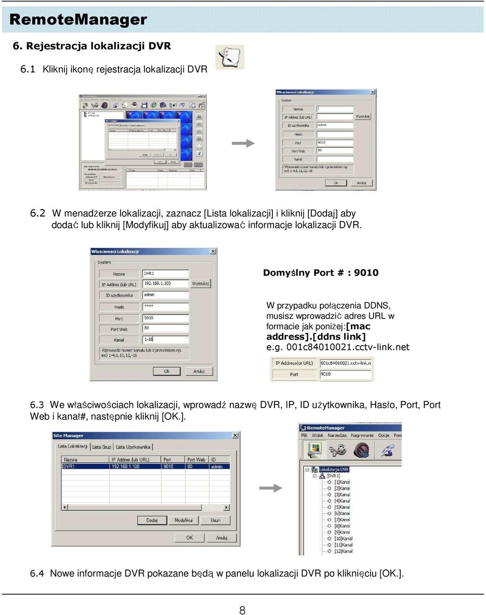 Domyślny Port # : 9010 W przypadku połączenia DDNS, musisz wprowadzić adres URL w formacie jak poniżej:[mac address].[ddns link] e.g. 001c84010021.