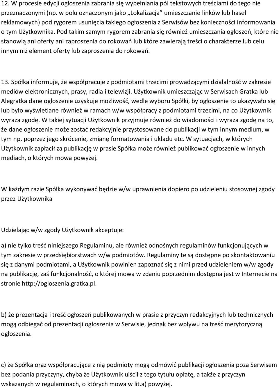 Pod takim samym rygorem zabrania się również umieszczania ogłoszeń, które nie stanowią ani oferty ani zaproszenia do rokowań lub które zawierają treści o charakterze lub celu innym niż element oferty