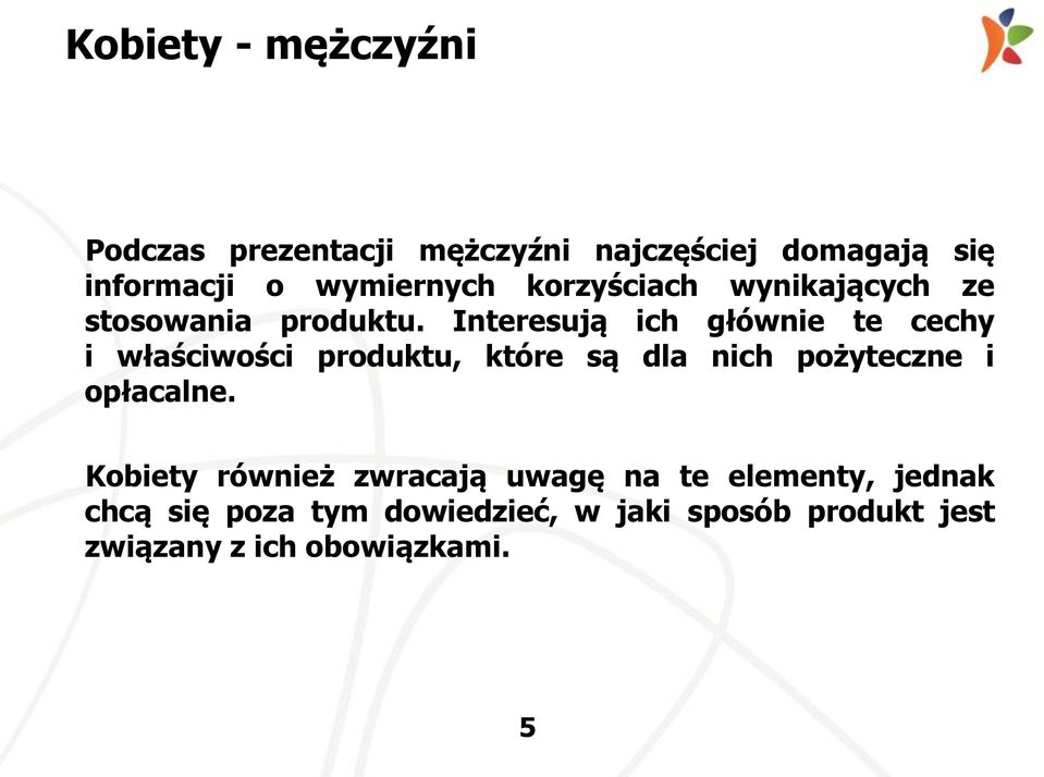 Interesują ich głównie te cechy i właściwości produktu, które są dla nich pożyteczne i opłacalne.