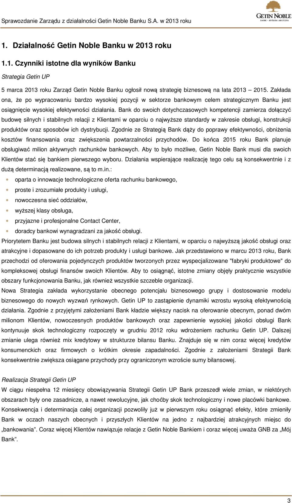 Bank do swoich dotychczasowych kompetencji zamierza dołączyć budowę silnych i stabilnych relacji z Klientami w oparciu o najwyższe standardy w zakresie obsługi, konstrukcji produktów oraz sposobów