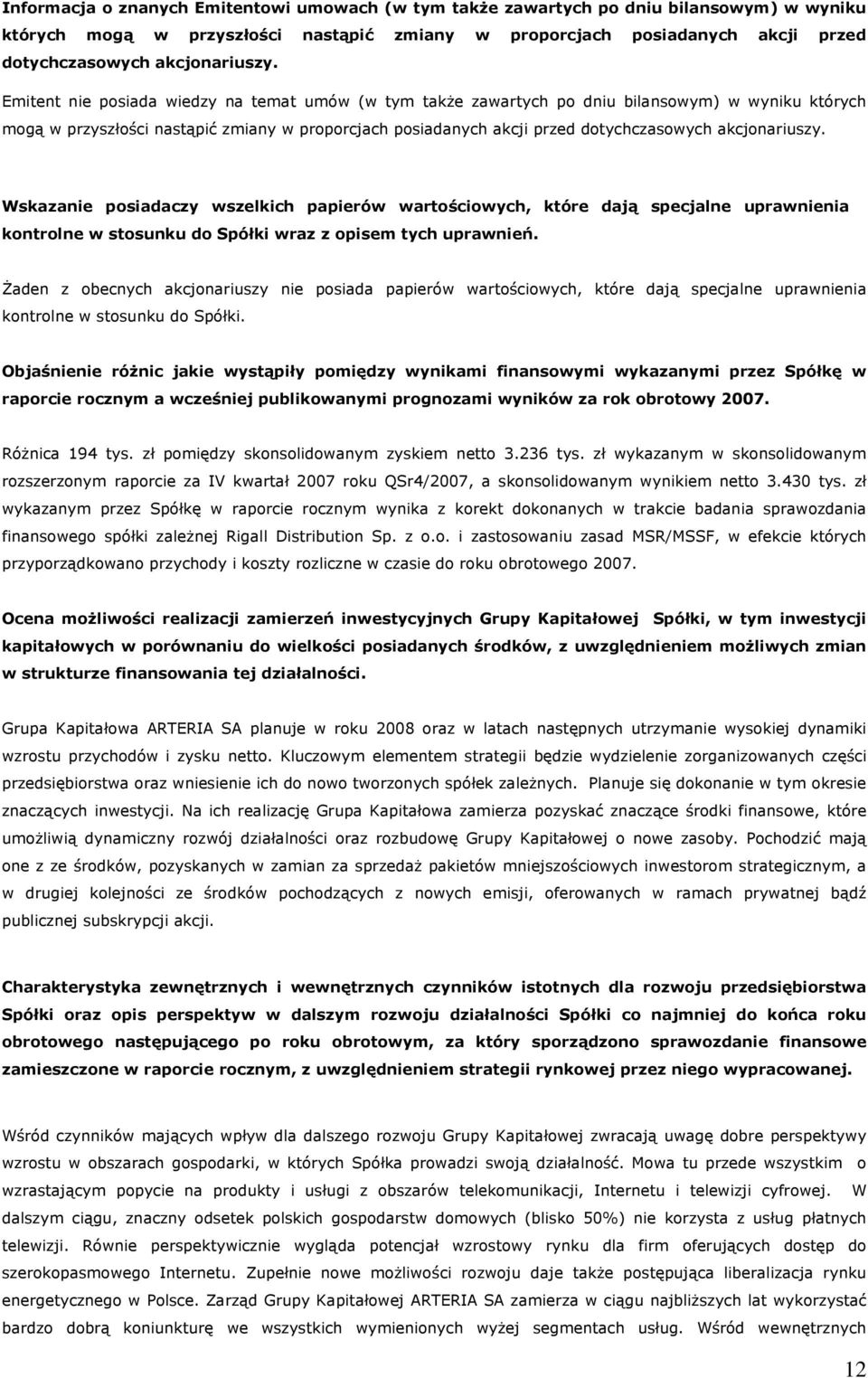 Emitent nie posiada wiedzy na temat umów (w tym także zawartych po dniu bilansowym) w wyniku których mogą w przyszłości nastąpić zmiany w proporcjach posiadanych akcji przed dotychczasowych 