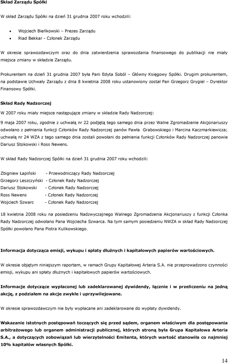 Drugim prokurentem, na podstawie Uchwały Zarządu z dnia 8 kwietnia 2008 roku ustanowiony został Pan Grzegorz Grygiel Dyrektor Finansowy Spółki.