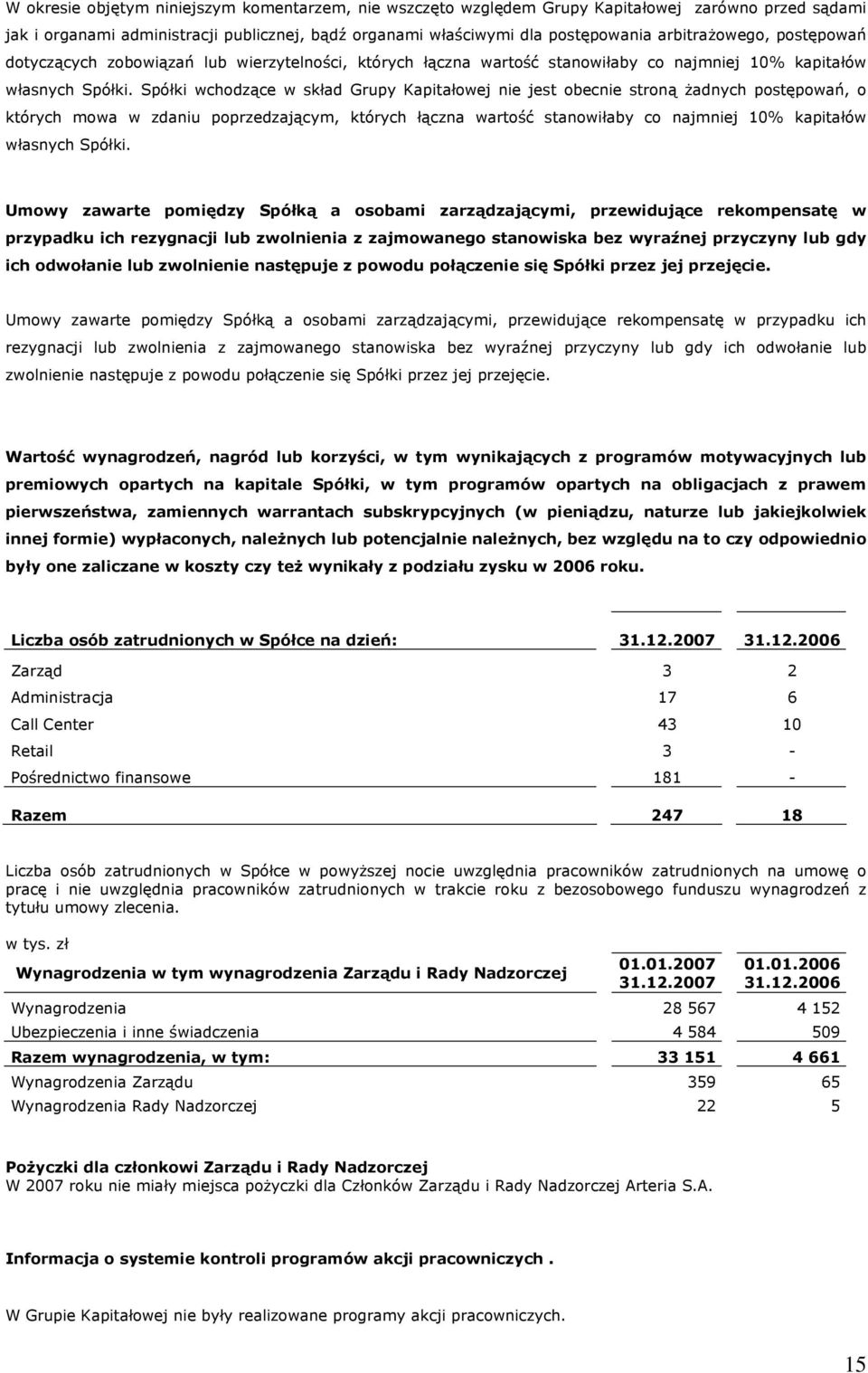 Spółki wchodzące w skład Grupy Kapitałowej nie jest obecnie stroną żadnych postępowań, o których mowa w zdaniu poprzedzającym, których łączna wartość stanowiłaby co najmniej 10% kapitałów własnych