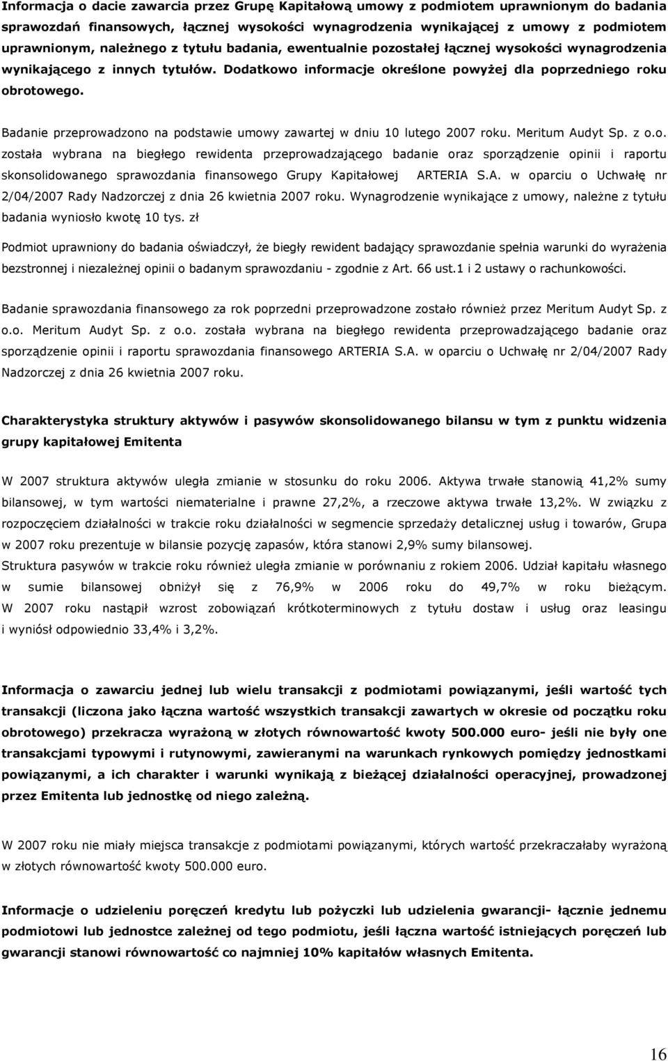 Badanie przeprowadzono na podstawie umowy zawartej w dniu 10 lutego 2007 roku. Meritum Audyt Sp. z o.o. została wybrana na biegłego rewidenta przeprowadzającego badanie oraz sporządzenie opinii i raportu skonsolidowanego sprawozdania finansowego Grupy Kapitałowej ARTERIA S.