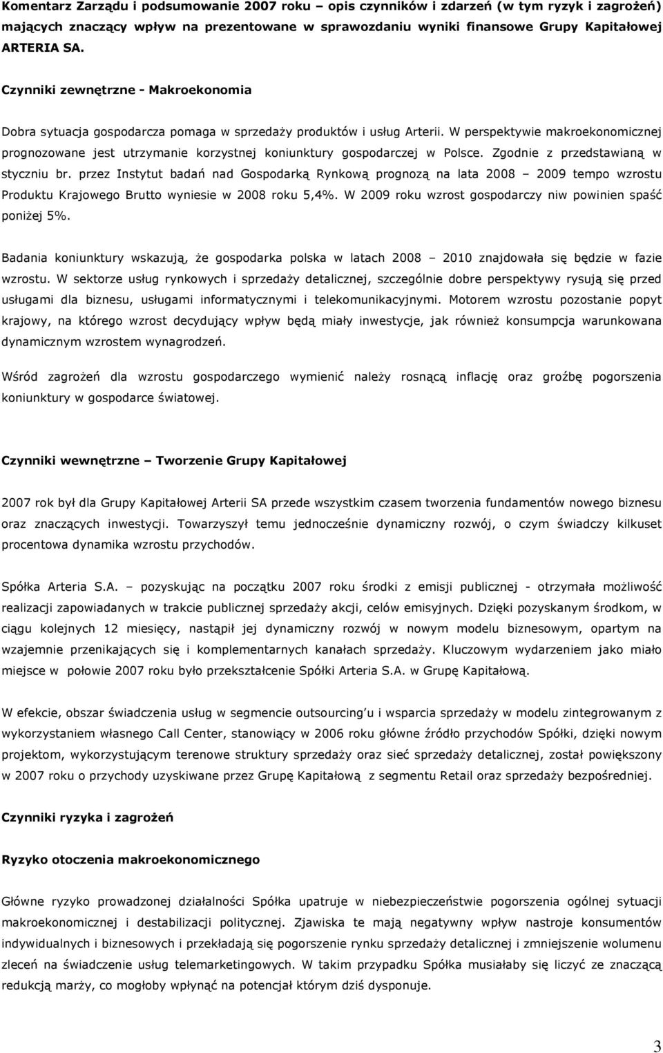 W perspektywie makroekonomicznej prognozowane jest utrzymanie korzystnej koniunktury gospodarczej w Polsce. Zgodnie z przedstawianą w styczniu br.