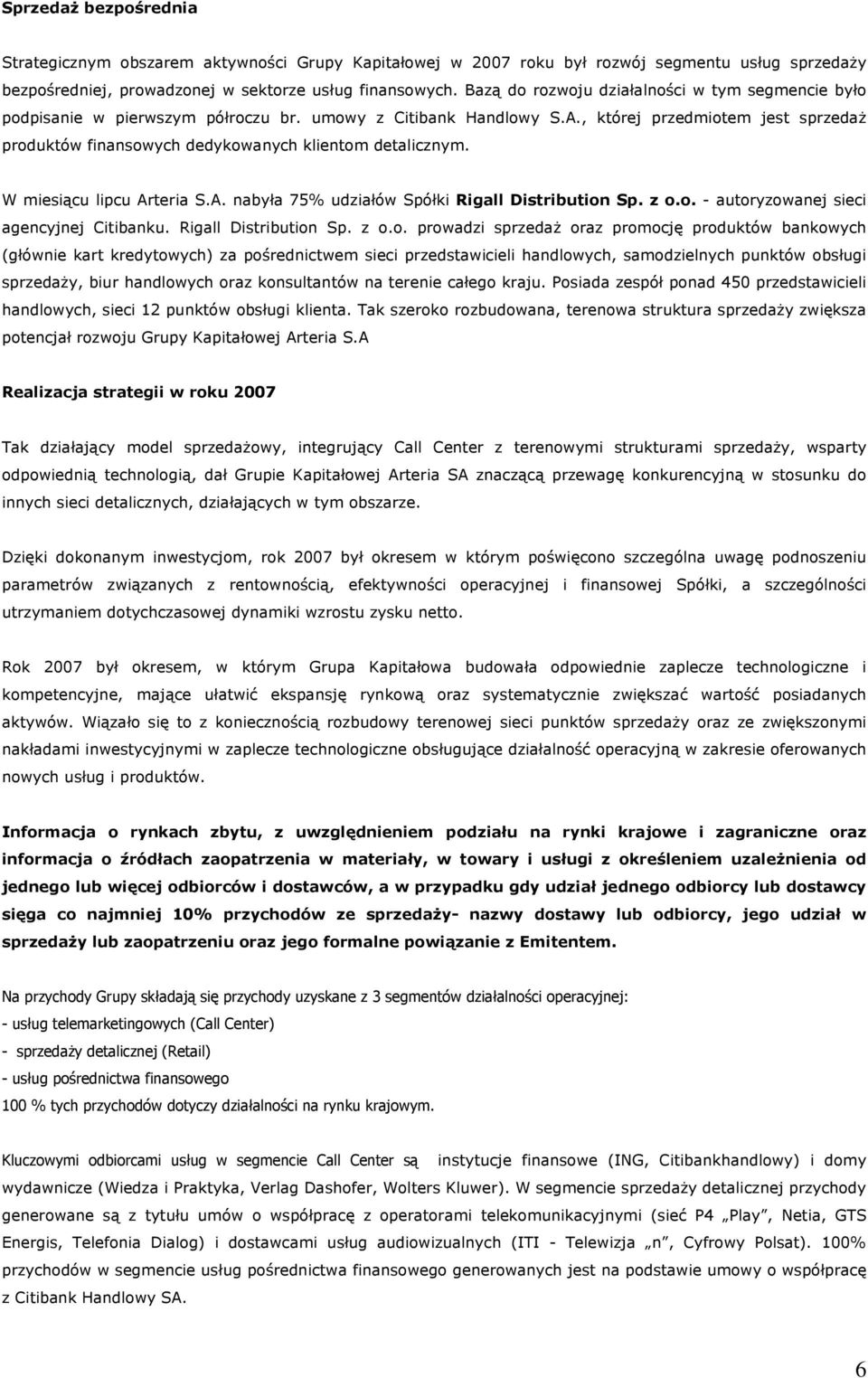 , której przedmiotem jest sprzedaż produktów finansowych dedykowanych klientom detalicznym. W miesiącu lipcu Arteria S.A. nabyła 75% udziałów Spółki Rigall Distribution Sp. z o.o. - autoryzowanej sieci agencyjnej Citibanku.