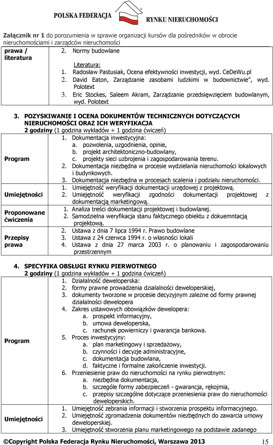 POZYSKIWANIE I OCENA DOKUMENTÓW TECHNICZNYCH DOTYCZĄCYCH NIERUCHOMOŚCI ORAZ ICH WERYFIKACJA 2 godziny (1 godzina wykładów + 1 godzina ćwiczeń) 1. Dokumentacja inwestycyjna: a.