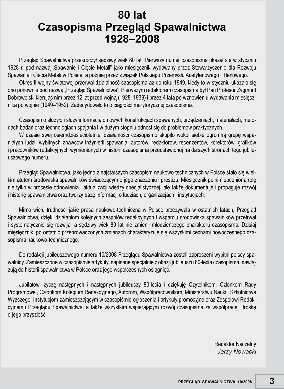 Okres II wojny światowej przerwał działalność czasopisma aż do roku 1949, kiedy to w styczniu ukazało się ono ponownie pod nazwą Przegląd Spawalnictwa.