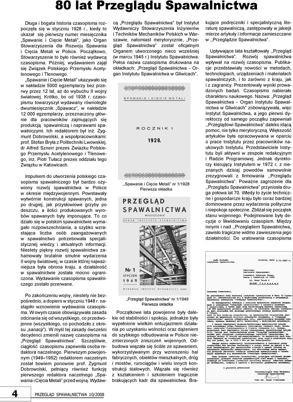 Początkowo, Stowarzyszenie to było również wydawcą czasopisma. Później, wydawaniem zajął się Związek Polskiego Przemysłu Acetylenowego i Tlenowego.