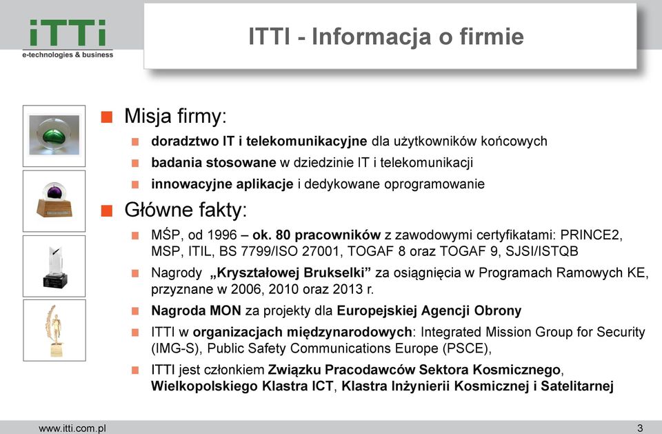 80 pracowników z zawodowymi certyfikatami: PRINCE2, MSP, ITIL, BS 7799/ISO 27001, TOGAF 8 oraz TOGAF 9, SJSI/ISTQB Nagrody Kryształowej Brukselki za osiągnięcia w Programach Ramowych KE,