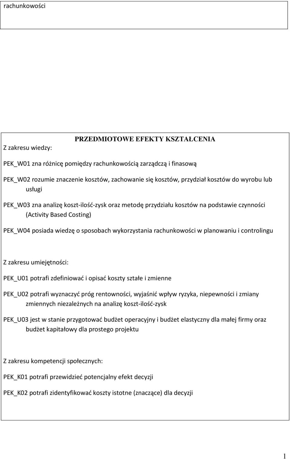 rachunkowości w planowaniu i controlingu Z zakresu umiejętności: PEK_U0 potrafi zdefiniować i opisać koszty ształe i zmienne PEK_U0 potrafi wyznaczyć próg rentowności, wyjaśnić wpływ ryzyka,