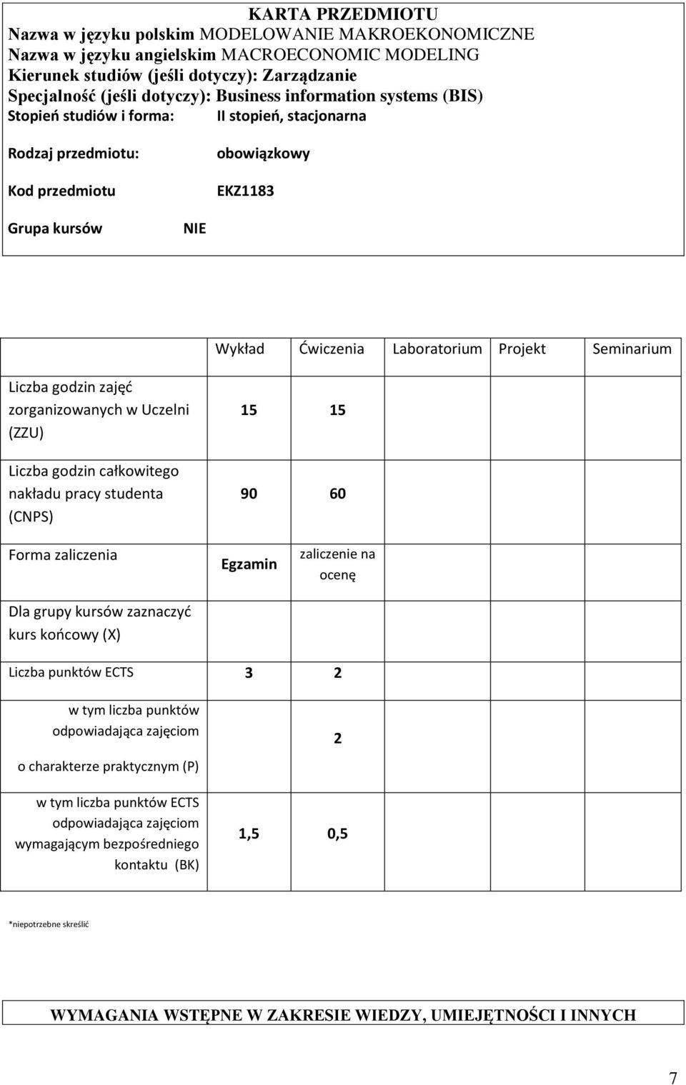 Seminarium Liczba godzin zajęć zorganizowanych w Uczelni (ZZU) Liczba godzin całkowitego nakładu pracy studenta (CNPS) 5 5 90 60 Forma zaliczenia Dla grupy kursów zaznaczyć kurs końcowy (X) Egzamin