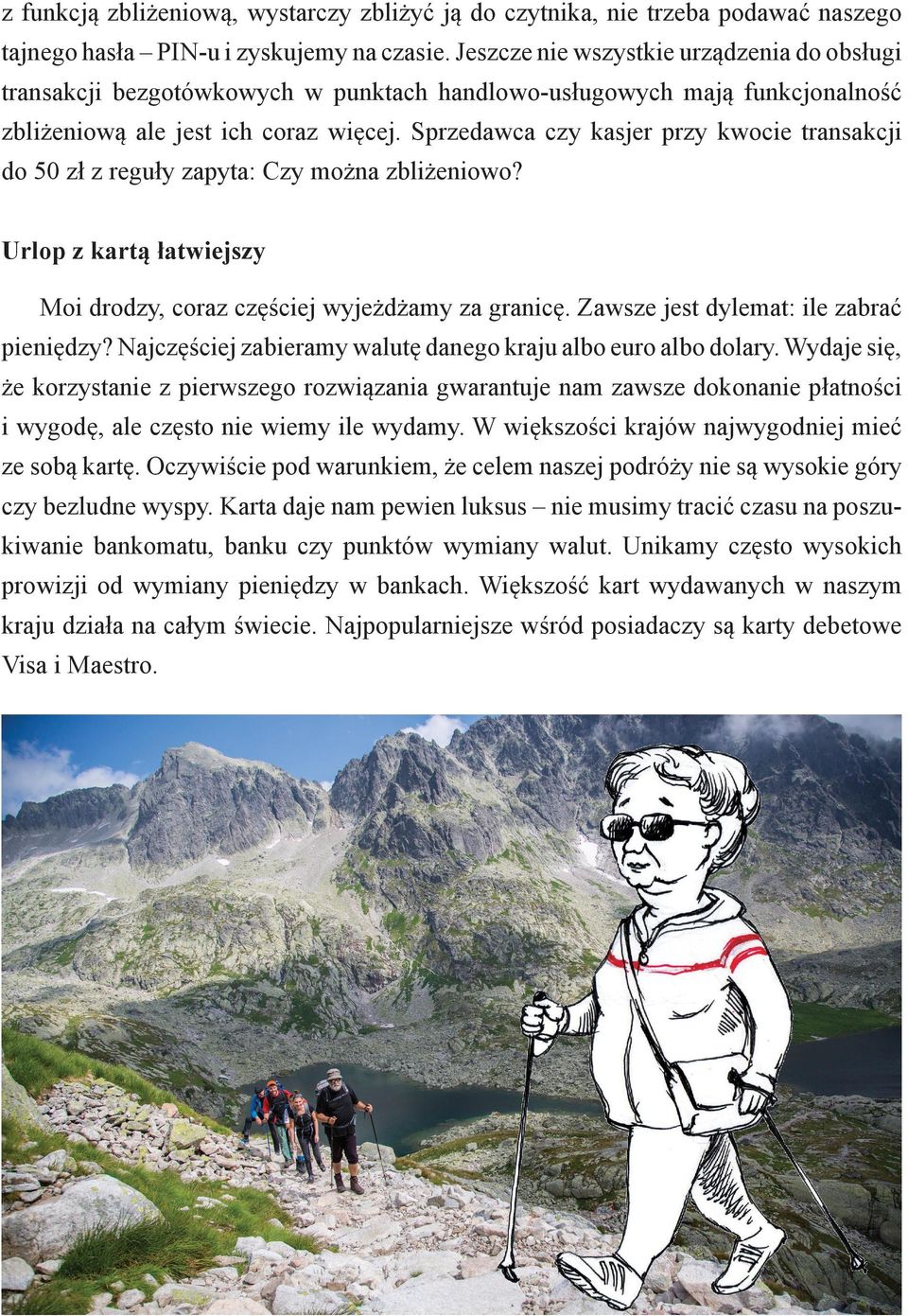 Sprzedawca czy kasjer przy kwocie transakcji do 50 zł z reguły zapyta: Czy można zbliżeniowo? Urlop z kartą łatwiejszy Moi drodzy, coraz częściej wyjeżdżamy za granicę.