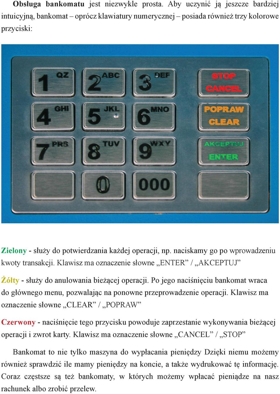 naciskamy go po wprowadzeniu kwoty transakcji. Klawisz ma oznaczenie słowne ENTER / AKCEPTUJ Żółty - służy do anulowania bieżącej operacji.