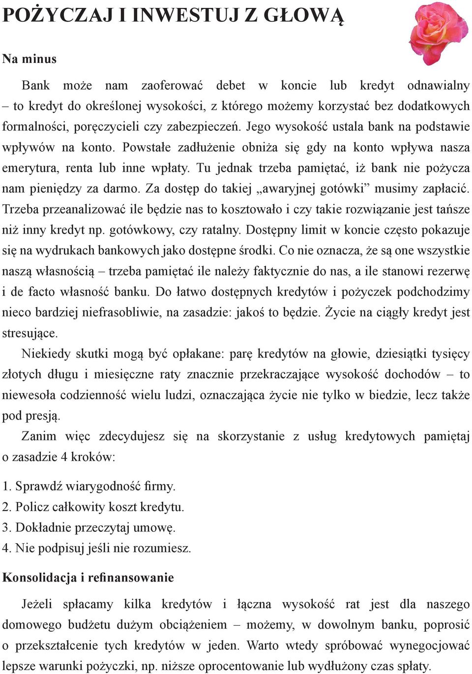 Tu jednak trzeba pamiętać, iż bank nie pożycza nam pieniędzy za darmo. Za dostęp do takiej awaryjnej gotówki musimy zapłacić.