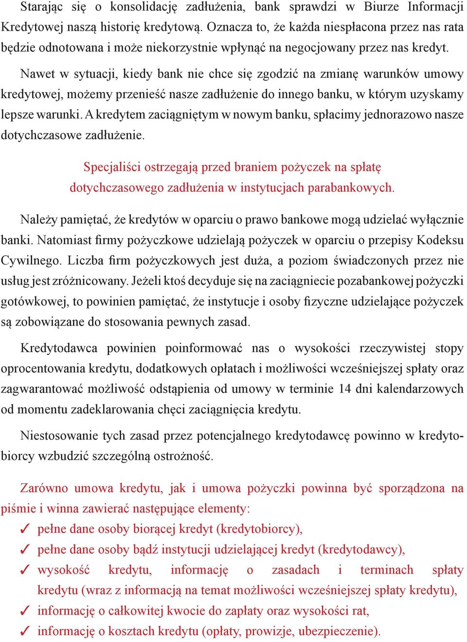 Nawet w sytuacji, kiedy bank nie chce się zgodzić na zmianę warunków umowy kredytowej, możemy przenieść nasze zadłużenie do innego banku, w którym uzyskamy lepsze warunki.