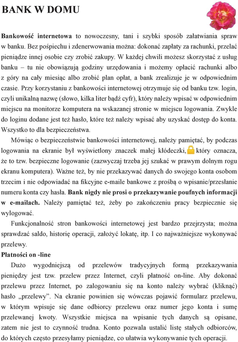 W każdej chwili możesz skorzystać z usług banku tu nie obowiązują godziny urzędowania i możemy opłacić rachunki albo z góry na cały miesiąc albo zrobić plan opłat, a bank zrealizuje je w odpowiednim