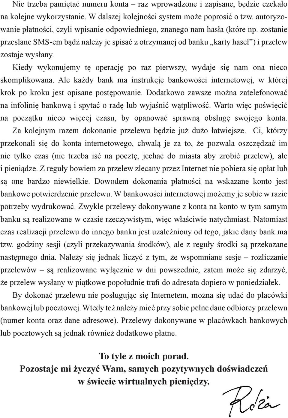 Kiedy wykonujemy tę operację po raz pierwszy, wydaje się nam ona nieco skomplikowana. Ale każdy bank ma instrukcję bankowości internetowej, w której krok po kroku jest opisane postępowanie.