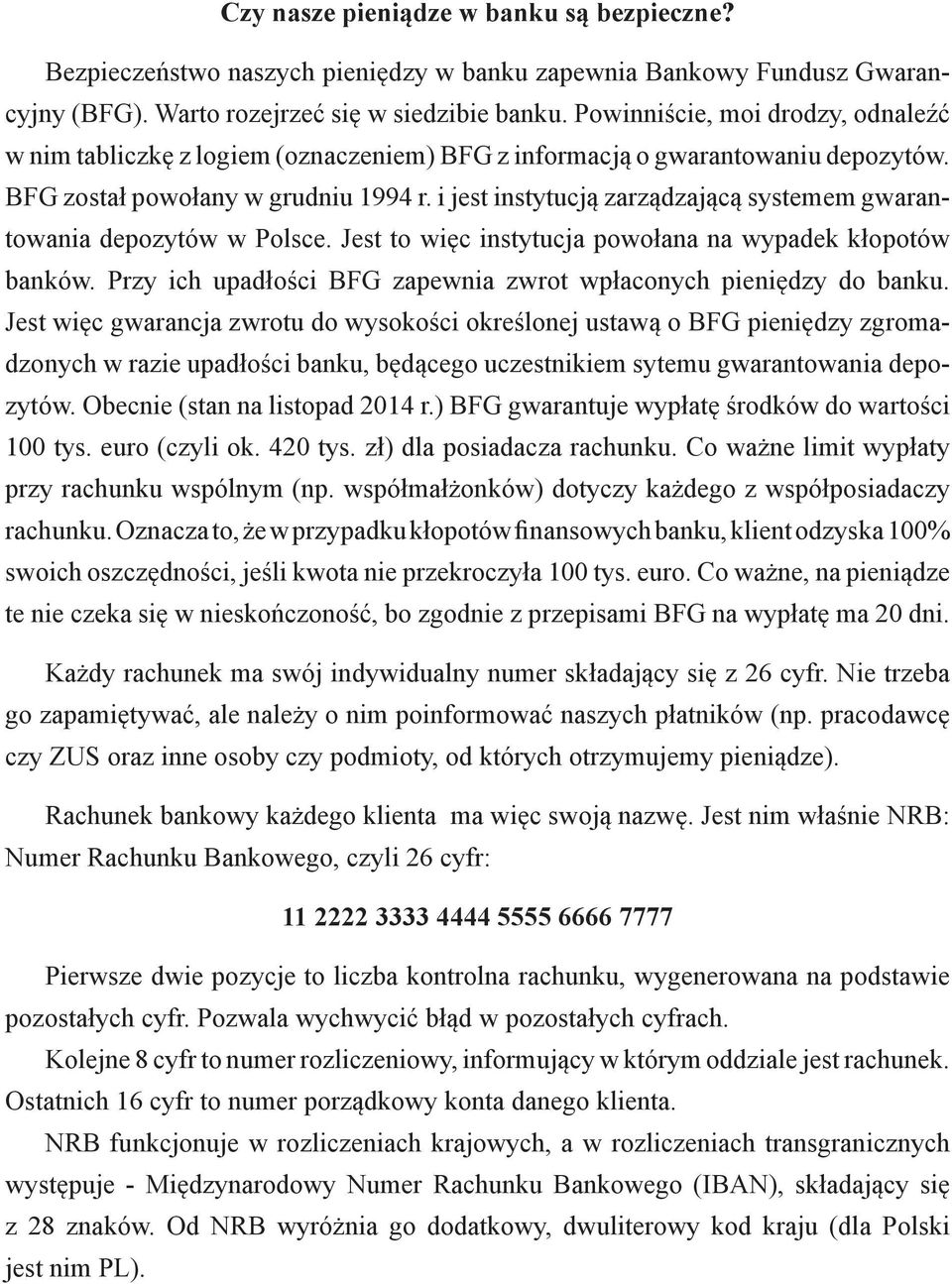 i jest instytucją zarządzającą systemem gwarantowania depozytów w Polsce. Jest to więc instytucja powołana na wypadek kłopotów banków.