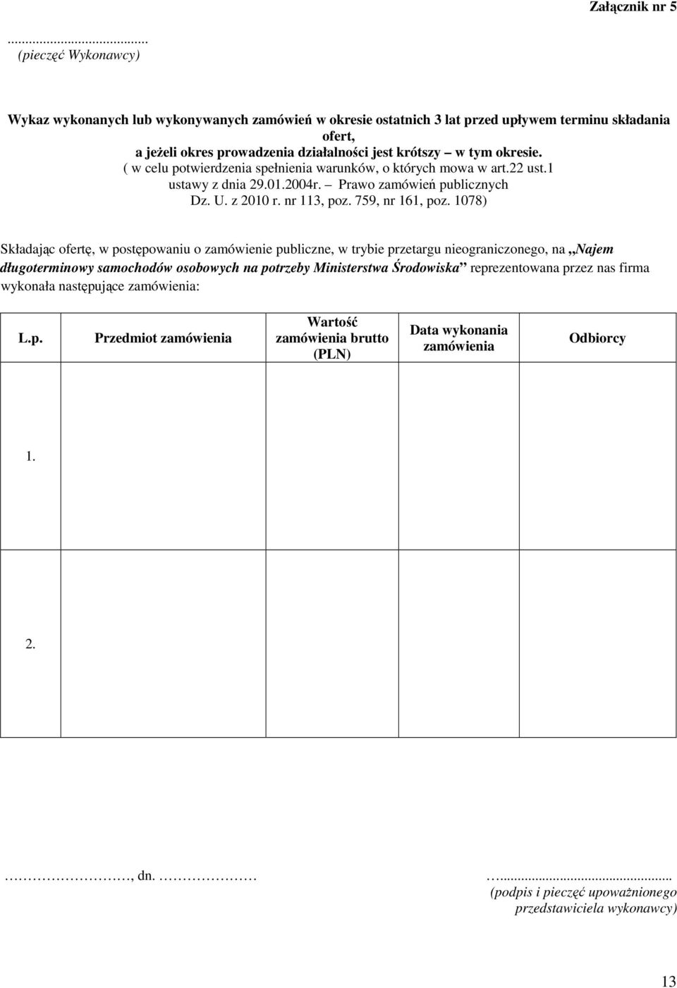 ( w celu potwierdzenia spełnienia warunków, o których mowa w art.22 ust.1 ustawy z dnia 29.01.2004r. Prawo zamówień publicznych Dz. U. z 2010 r. nr 113, poz. 759, nr 161, poz.