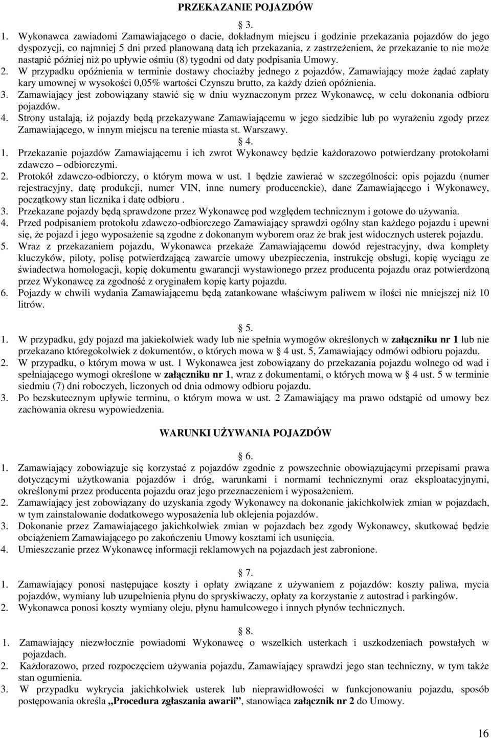 przekazanie to nie moŝe nastąpić później niŝ po upływie ośmiu (8) tygodni od daty podpisania Umowy. 2.