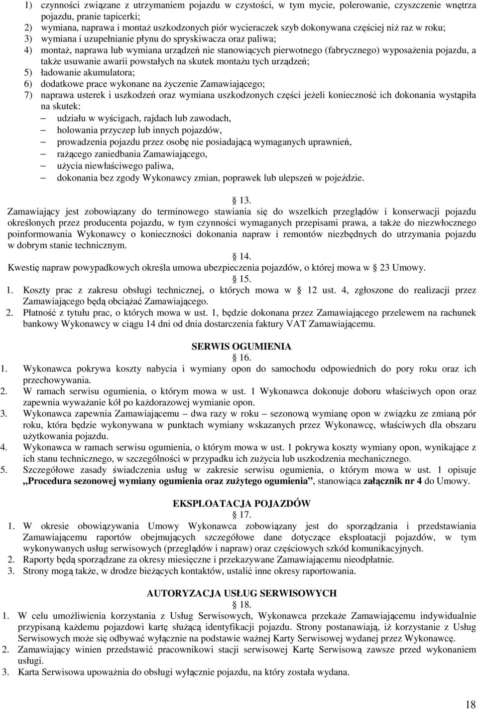 pojazdu, a takŝe usuwanie awarii powstałych na skutek montaŝu tych urządzeń; 5) ładowanie akumulatora; 6) dodatkowe prace wykonane na Ŝyczenie Zamawiającego; 7) naprawa usterek i uszkodzeń oraz