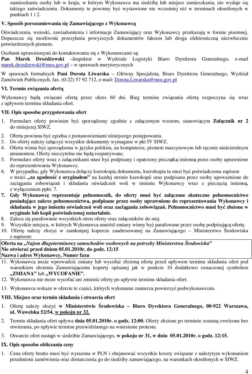 Sposób porozumiewania się Zamawiającego z Wykonawcą Oświadczenia, wnioski, zawiadomienia i informacje Zamawiający oraz Wykonawcy przekazują w formie pisemnej.