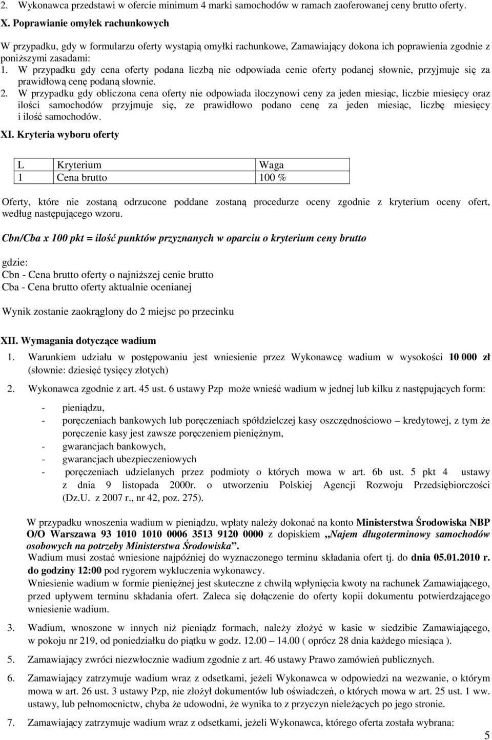 W przypadku gdy cena oferty podana liczbą nie odpowiada cenie oferty podanej słownie, przyjmuje się za prawidłową cenę podaną słownie. 2.